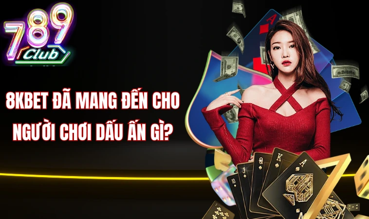 8kbet đã mang đến cho người chơi dấu ấn gì?