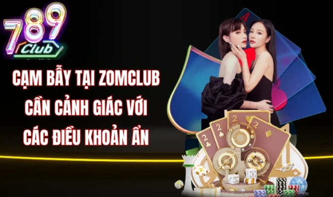 Cạm bẫy tại Zomclub cần cảnh giác với các điều khoản ẩn