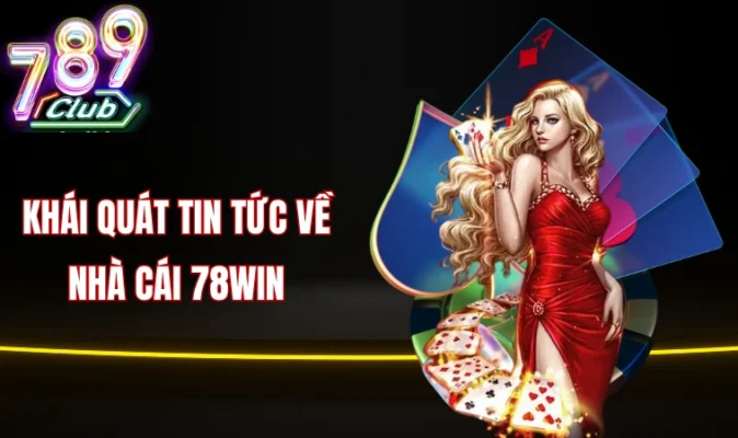 Khái quát tin tức về nhà cái 78win