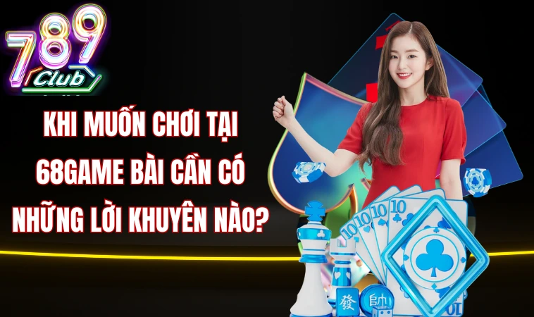 Khi muốn chơi tại 68game Bài cần có những lời khuyên nào?