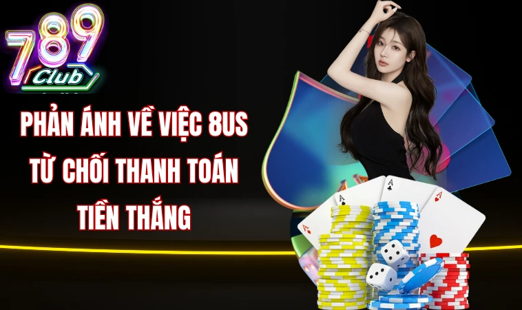 Phản ánh về việc 8us từ chối thanh toán tiền thắng