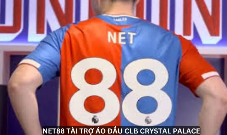 Tầm nhìn của NET88 khi tài trợ áo đấu CLB Crystal Palace